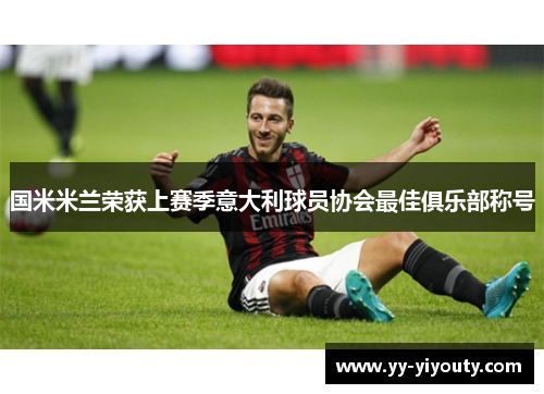 国米米兰荣获上赛季意大利球员协会最佳俱乐部称号